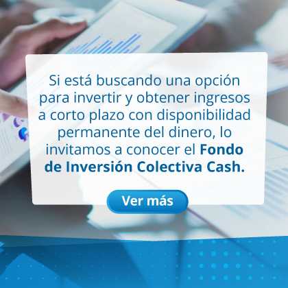 Si está buscando una opción para invertir y obtener ingresos a corto plazo con disponibilidad permanente del dinero, lo invitamos a conocer el Fondo de Inversión Colectiva Cash.