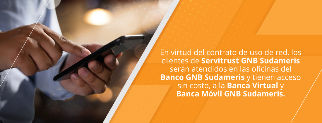 En virtud del contrato de uso de red, los clientes de Servitrust GNB Sudameris serán atendidos en las oficinas del Banco GNB Sudameris y tienen acceso sin costo, a la Banca Virtual y Banca Móvil GNB Sudameris.