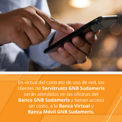 En virtud del contrato de uso de red, los clientes de Servitrust GNB Sudameris serán atendidos en las oficinas del Banco GNB Sudameris y tienen acceso sin costo, a la Banca Virtual y Banca Móvil GNB Sudameris.