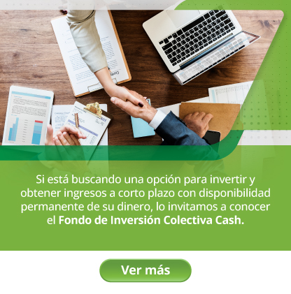 Si está buscando una opción para invertir y obtener ingresos a corto plazo con disponibilidad permanente de su dinero, lo invitamos a conocer el Fondo de Inversión Colectiva Cash.